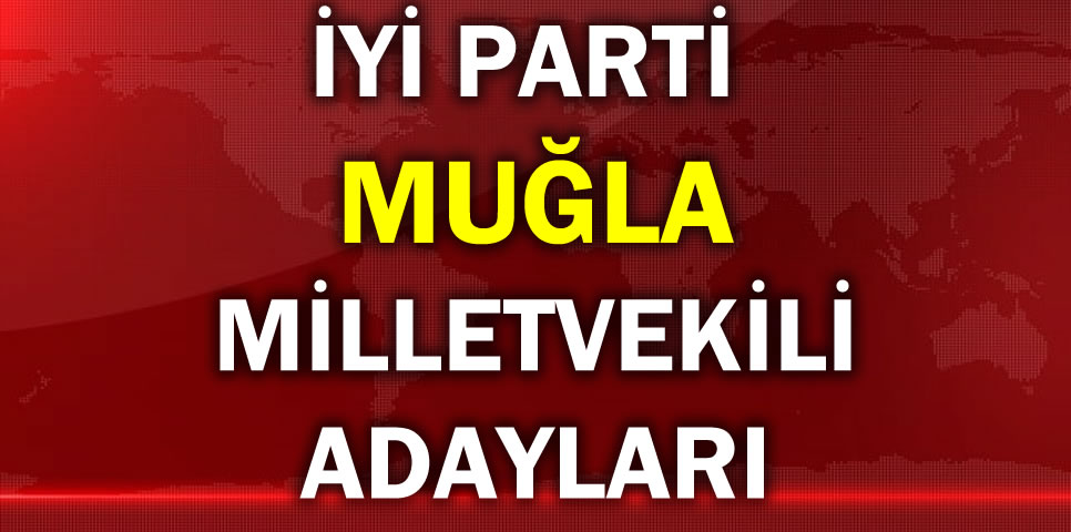 İYİ PARTİ MUĞLA MİLLETVEKİLİ ADAY LİSTESİ